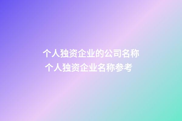 个人独资企业的公司名称 个人独资企业名称参考-第1张-公司起名-玄机派